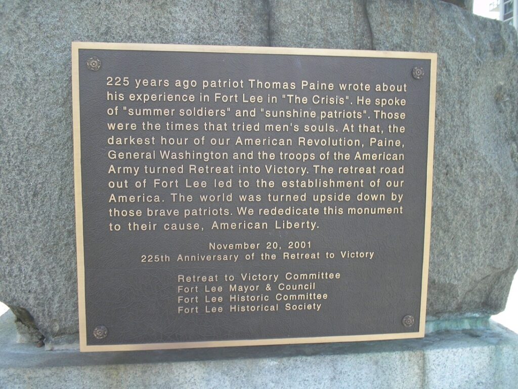 The "Soldiers of the American Revolution" monument in Fort Lee, New Jersey. It says in part, "225 years ago patriot Thomas Paine wrote about his experience in Fort Lee in "The Crisis". He spoke of "summer soldiers" and "sunshine patriots". Those were the times that tried men’s souls. At that, the darkest hour of our American Revolution, Paine, General Washington and the troops of the American Army turned Retreat into Victory." The monument was erected by the State of New Jersey under the auspices of the Fort Lee Revolutionary Monument Association - Photo by